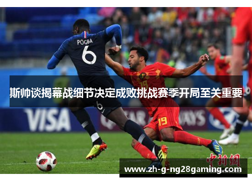 斯帅谈揭幕战细节决定成败挑战赛季开局至关重要