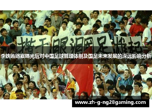 李铁贿赂案曝光后对中国足球管理体制及国足未来发展的深远影响分析