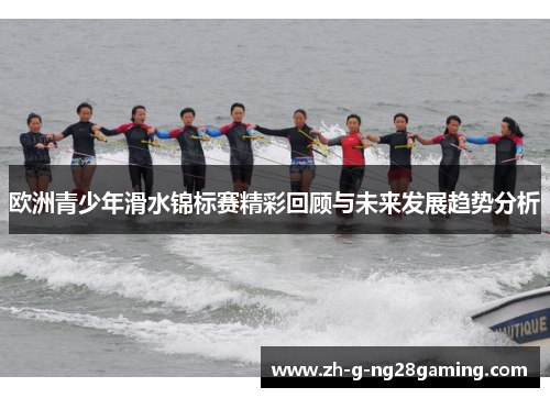 欧洲青少年滑水锦标赛精彩回顾与未来发展趋势分析