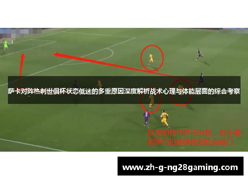 萨卡对阵热刺世俱杯状态低迷的多重原因深度解析战术心理与体能层面的综合考察