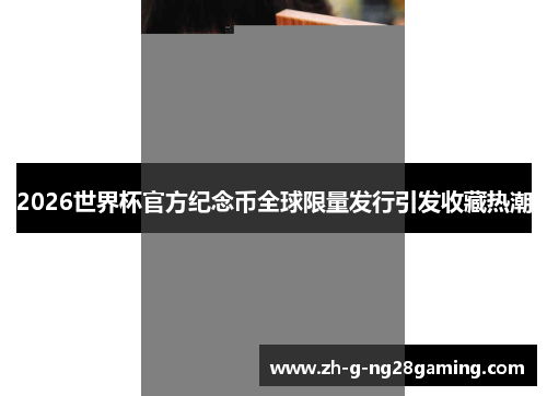 2026世界杯官方纪念币全球限量发行引发收藏热潮